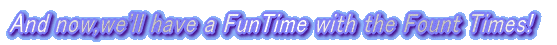 And now,you'll have a FunTime with the Fount Times! 